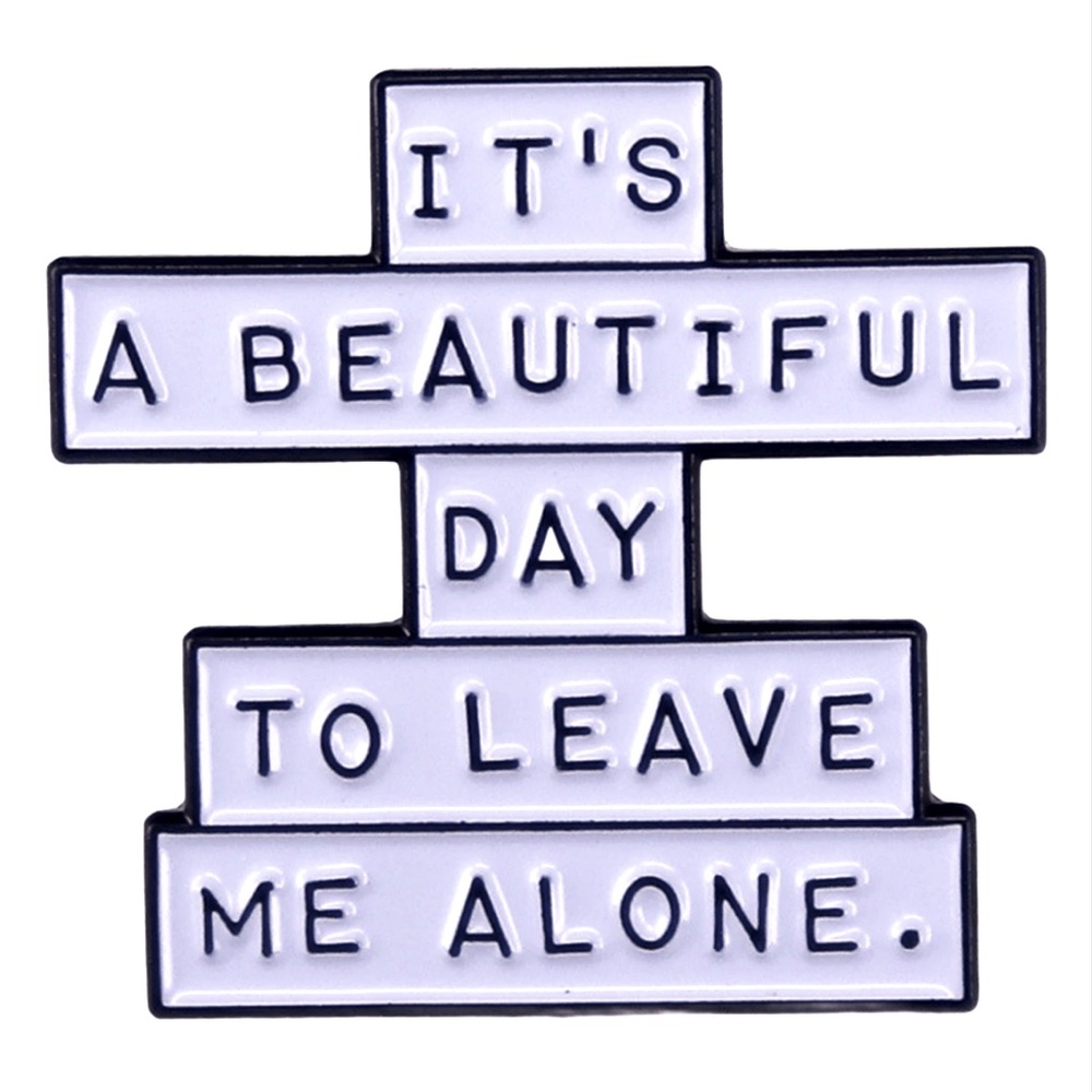 ITS A BEAUTIFUL DAY TO LEAVE ME ALONE - Black & White Enamel Lapel Pin Brooch